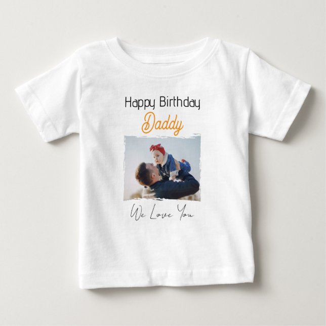 HAPPY BIRTHDAY DADDY BABY CLOTHES CUSTOM PHOTO T-Shirt (Front)