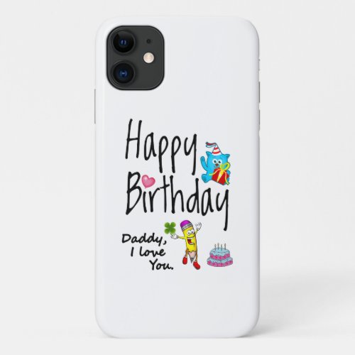 Happy Birthday Daddy I love you iPhone 11 Case