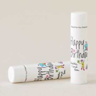 Happy Birthday. Daddy I love you. Lip Balm