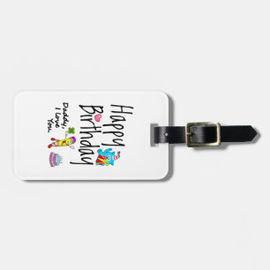 Happy Birthday. Daddy I love you. Luggage Tag