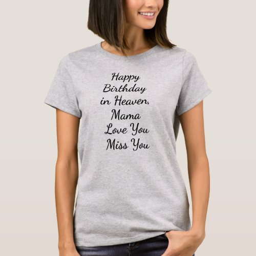 Happy Birthday Day in Heaven Mama Love You Miss T_Shirt