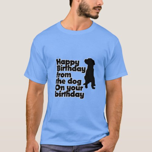 Happy Birthday from the dog On your birthday T_Shirt