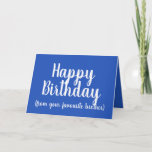 Happy Birthday from Your Favorite brother funny Card<br><div class="desc">Happy Birthday from Your Favorite Brother:
This bright blue birthday card is a fun and humorous that can be given by a brother to his siblings.
To change and customise the message shown,  click personalise.</div>