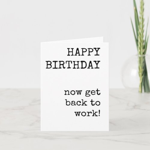 Happy Birthday Get Back to Work Funny Employee Card