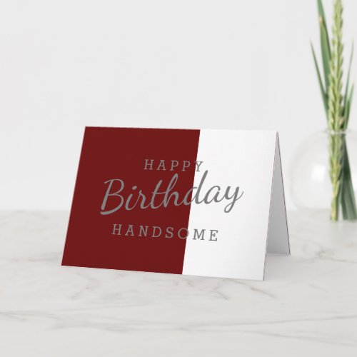 Happy Birthday Handsome Maroon  White Birthday Card