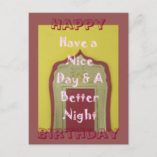 Happy Birthday Have a Nice Day & a better Night Postcard