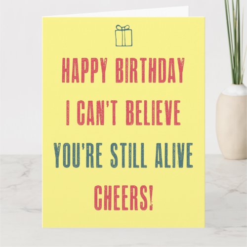 Happy BirthdayI cant believe you are still alive Card