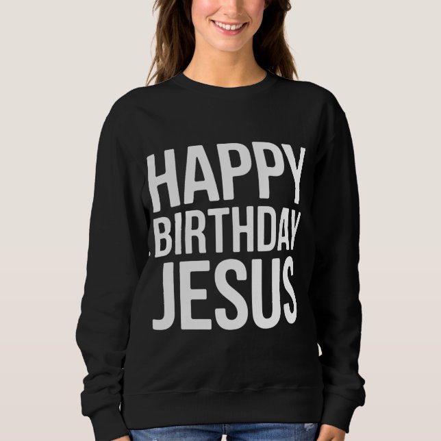 Happy Birthday Jesus Celebration Apparel for All Sweatshirt (Front)