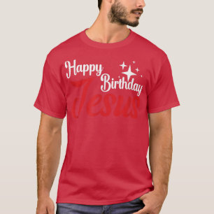 Happy Birthday Jesus Christian Christmas Jesus Is  T-Shirt