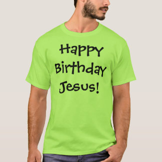 Happy Birthday Jesus! T-Shirt