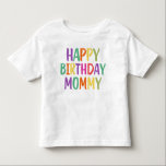 Happy Birthday Mommy Toddler T-shirt<br><div class="desc">Happy Birthday Mommy</div>