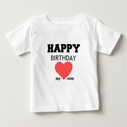 HAPPY BIRTHDAY MY KING BABY T_Shirt