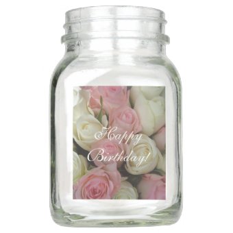 Happy Birthday, Pink White Roses, Floral, Love Mason Jar | Zazzle