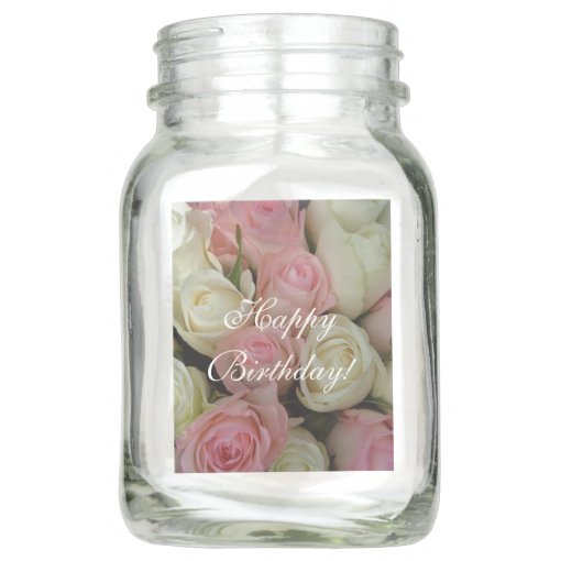 Happy Birthday, Pink White Roses, Floral, Love Mason Jar | Zazzle