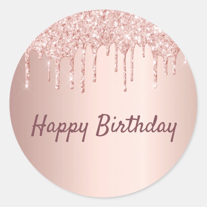 Happy birthday rose gold glitter drips pink classic round sticker ...