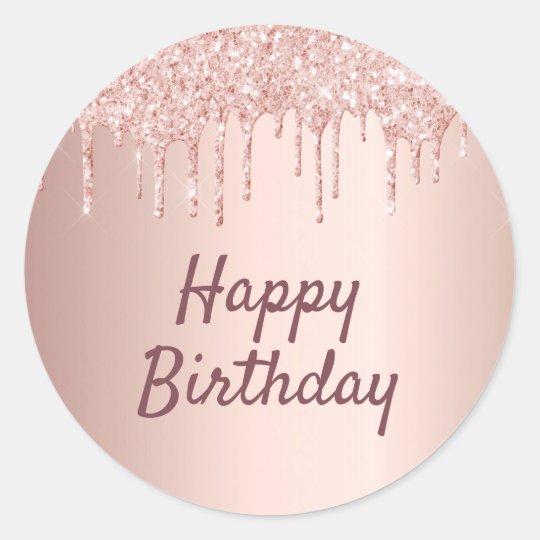 Happy Birthday Rose Gold Glitter Drips Pink Classic Round Sticker 2004