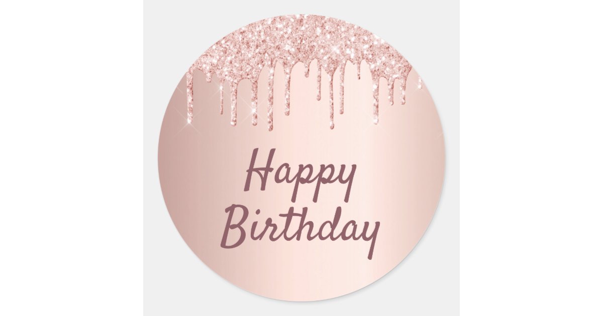 Happy birthday rose gold glitter drips pink classic round sticker | Zazzle.com
