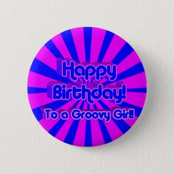 Happy Birthday To A Groovy Girl! Pinback Button by gravityx9 at Zazzle