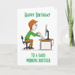 HAPPY BIRTHDAY to a hard working "BROTHER" CARD<br><div class="desc">HOPE YOU LIKE THE CARD. CHANGE IT TO SUIT YOU INSIDE AND OUT! THANKS FOR STOPPING BY 1 OF MY 8 STORES!!!</div>