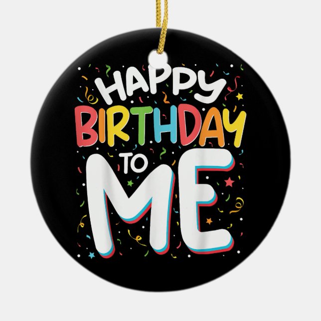 Happy Birthday To Me Funny Birthday Party Ceramic Ornament (Front)