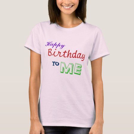 Happy Birthday To Me! T-shirt