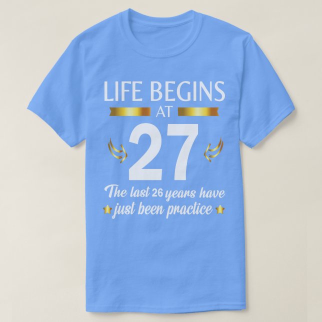 Happy Birthday To Me You Life Begins At 27 The Las T-Shirt (Design Front)