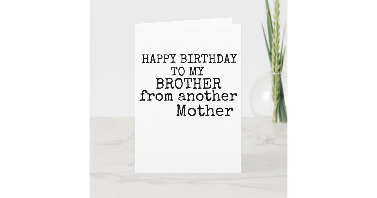 happy-birthday-to-my-brother-from-another-mother-card-zazzle