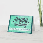 Happy Birthday to my Favorite Brother Card<br><div class="desc">Happy Birthday to my favorite brother teal greenish blue   and black card.</div>