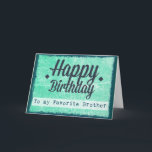 Happy Birthday to my Favorite Brother Card<br><div class="desc">Happy Birthday to my favorite brother teal greenish blue   and black card.</div>