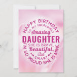 Happy BIrthday to my Incredibly Amazing Daughter Card<br><div class="desc">Wish your Daughter a happy birthday with this unique typography badge style card, featuring the message, "Happy birthday to my incredibly amazing DAUGTHER. She is brave, beautiful and smart. I'm so proud she's mine." White type appears on pink floral background. Inside can be customized to fit your needs but has...</div>