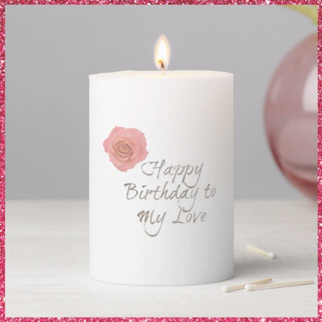 Happy Birthday To My Love Rose Image Pillar Candle (Creator Uploaded)