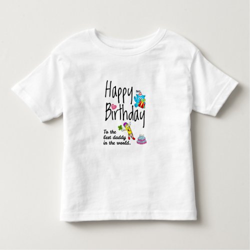 Happy Birthday to the best daddy in the world Toddler T_shirt