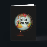 Happy Birthday To The Best Friend On Earth! Card<br><div class="desc">A colorful antique globe,  photographed against a black background,  is the subject of my "Happy Birthday To The Best Friend On Earth!" birthday card.  "Best Friend" in black text on the face of the globe completes the front image of the card.</div>