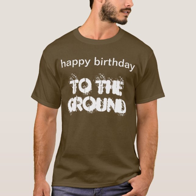 "Happy Birthday to the Ground" t-shirt (Front)