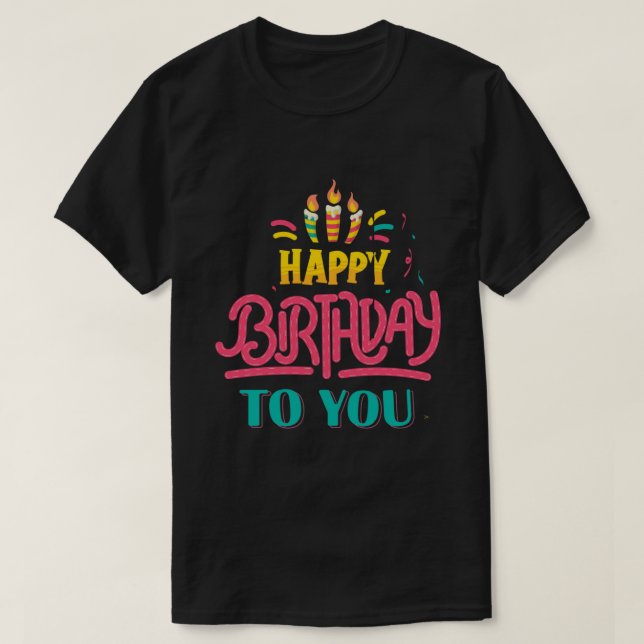 Happy Birthday to You T-Shirt (Design Front)