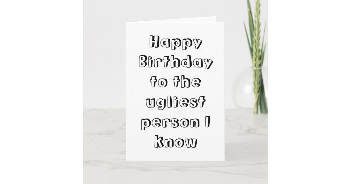 Happy Birthday Ugly Card | Zazzle