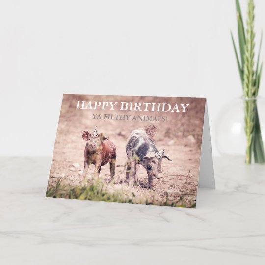 Happy Birthday Ya Filthy Animals - Birthday Card | Zazzle.com