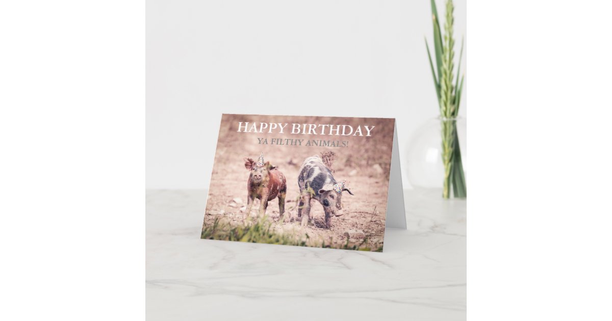 Happy Birthday Ya Filthy Animals - Birthday Card | Zazzle.com