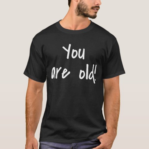 Happy Birthday You Are Old Saying Black Tee