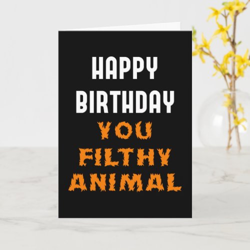 Happy Birthday You Filthy Animal Funny Insult Card