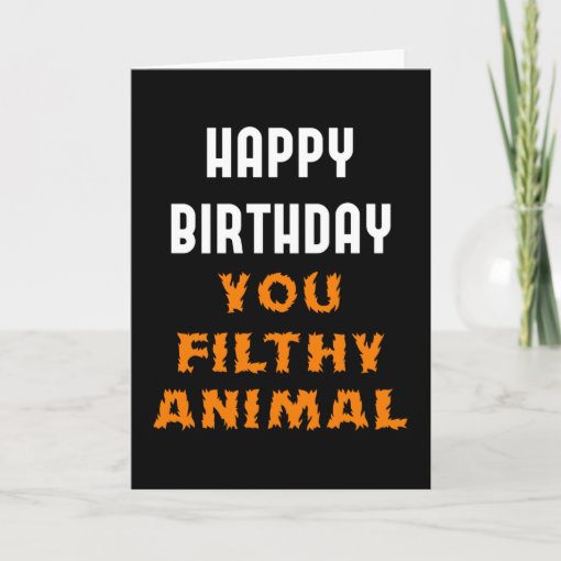 Happy Birthday You Filthy Animal Funny Insult Card Zazzle