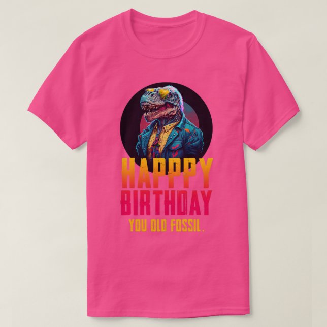 Happy birthday you old fossil T-Shirt (Design Front)
