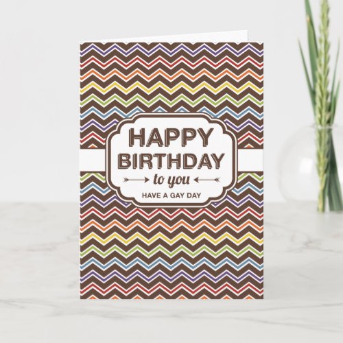 Happy Birthday  Zig_Zag Pattern   Have a gay day Card