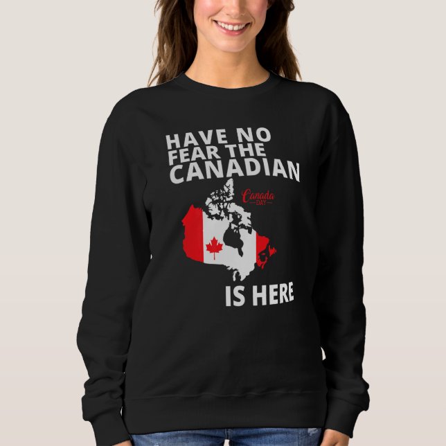 Happy Canada Day Have No Fear The Canadian Is Here Sweatshirt (Front)