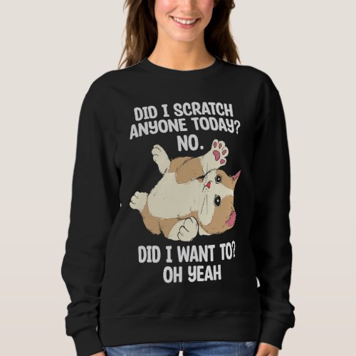 happy cat   quote Did I scratch anyone today Sweatshirt