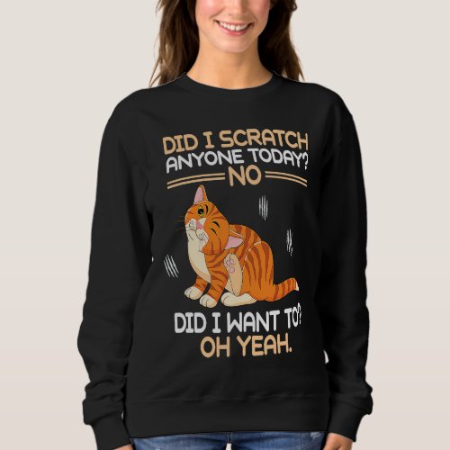 happy cat  quote Did I scratch anyone today Sweatshirt