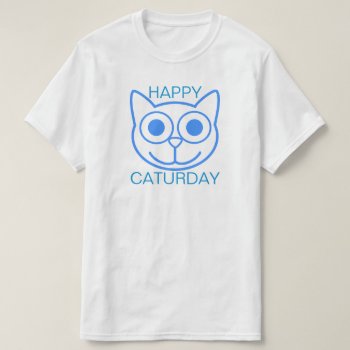 Happy Caturday T-shirt by PunHouse at Zazzle