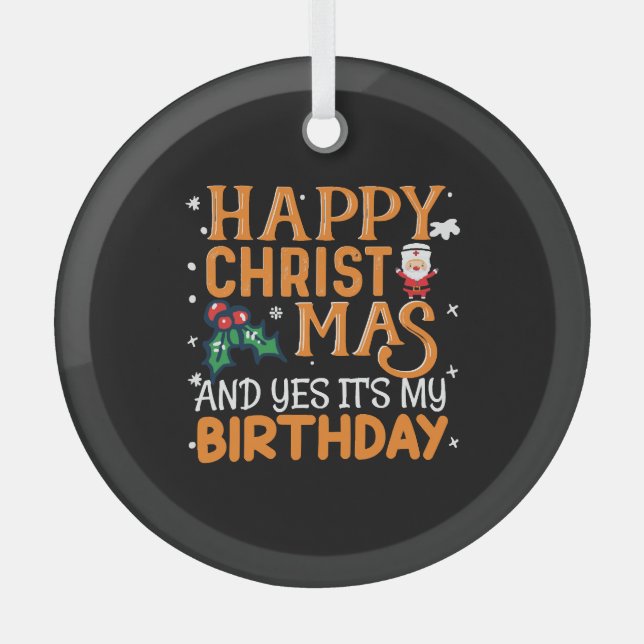 Happy Christmas And Yes It's My Birthday Glass Ornament (Front)