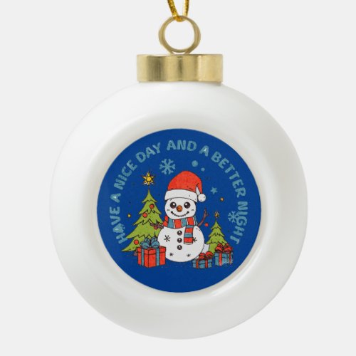 Happy Christmas Have a Nice Day  a Better Night Ceramic Ball Christmas Ornament
