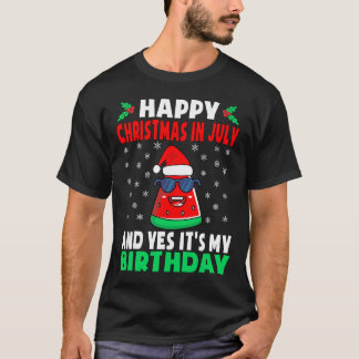 Happy Christmas In July And Yes It's My Birthday K T-Shirt